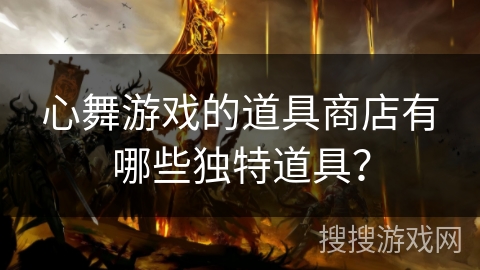 心舞游戏的道具商店有哪些独特道具？