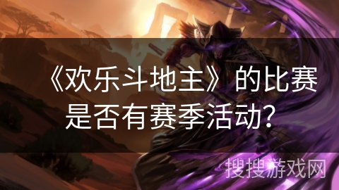《欢乐斗地主》的比赛是否有赛季活动？