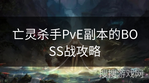 亡灵杀手PvE副本的BOSS战攻略