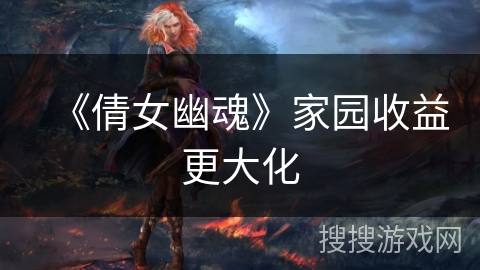 《倩女幽魂》家园收益更大化