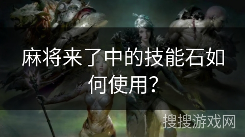 麻将来了中的技能石如何使用？