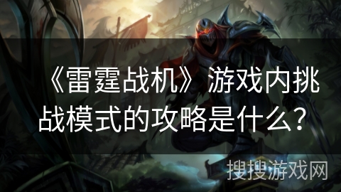 《雷霆战机》游戏内挑战模式的攻略是什么？