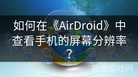 如何在《AirDroid》中查看手机的屏幕分辨率？