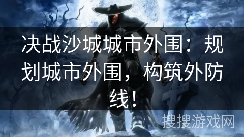 决战沙城城市外围：规划城市外围，构筑外防线！