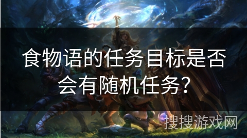 食物语的任务目标是否会有随机任务？