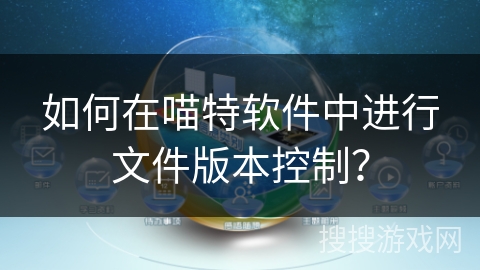如何在喵特软件中进行文件版本控制？