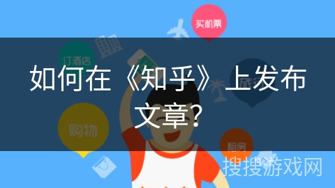 如何在《知乎》上发布文章？