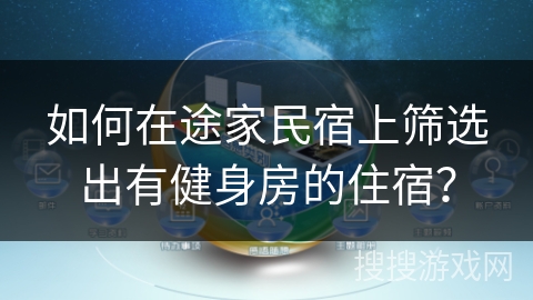如何在途家民宿上筛选出有健身房的住宿？