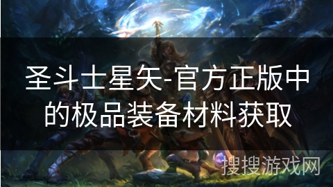 圣斗士星矢-官方正版中的极品装备材料获取