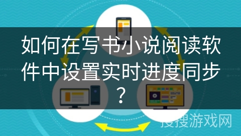 如何在写书小说阅读软件中设置实时进度同步？