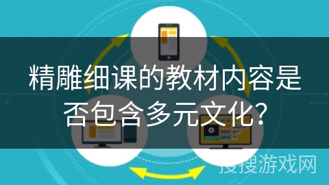 精雕细课的教材内容是否包含多元文化？