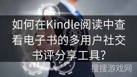 如何在Kindle阅读中查看电子书的多用户社交书评分享工具？