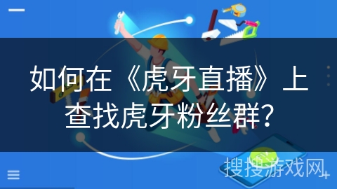 如何在《虎牙直播》上查找虎牙粉丝群？