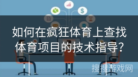 如何在疯狂体育上查找体育项目的技术指导？