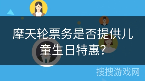 摩天轮票务是否提供儿童生日特惠？