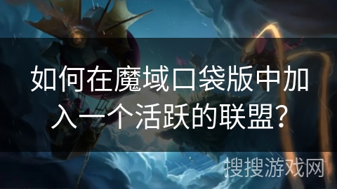如何在魔域口袋版中加入一个活跃的联盟？