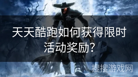 天天酷跑如何获得限时活动奖励？