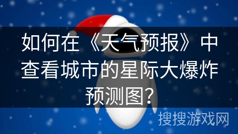 如何在《天气预报》中查看城市的星际大爆炸预测图？