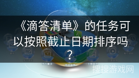 《滴答清单》的任务可以按照截止日期排序吗？