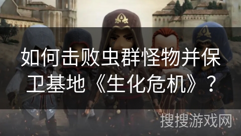 如何击败虫群怪物并保卫基地《生化危机》？