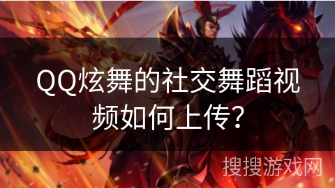 QQ炫舞的社交舞蹈视频如何上传？