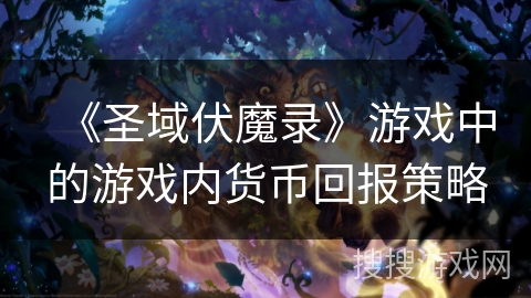 《圣域伏魔录》游戏中的游戏内货币回报策略