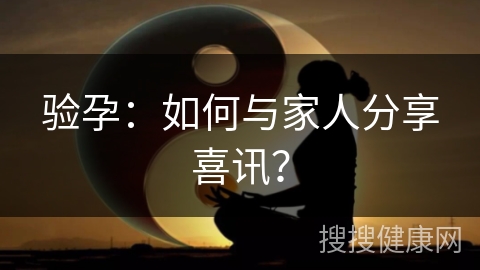 验孕：如何与家人分享喜讯？