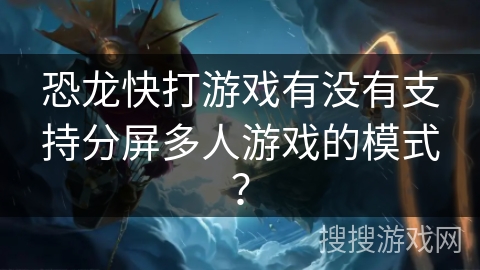 恐龙快打游戏有没有支持分屏多人游戏的模式？