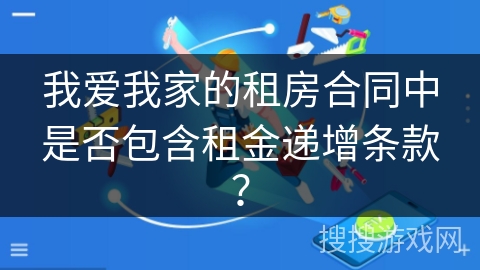 我爱我家的租房合同中是否包含租金递增条款？