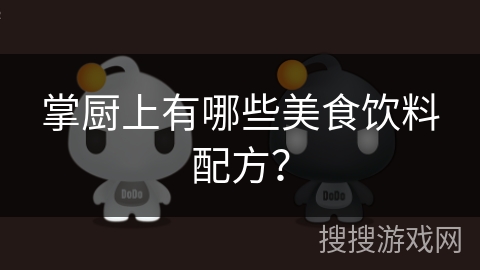 掌厨上有哪些美食饮料配方？