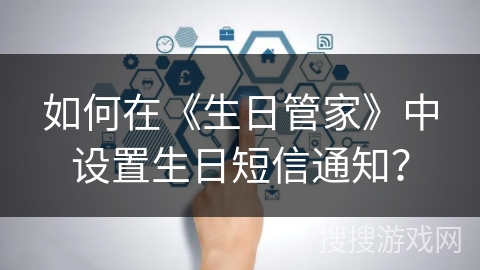 如何在《生日管家》中设置生日短信通知？