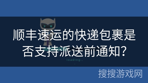 顺丰速运的快递包裹是否支持派送前通知？