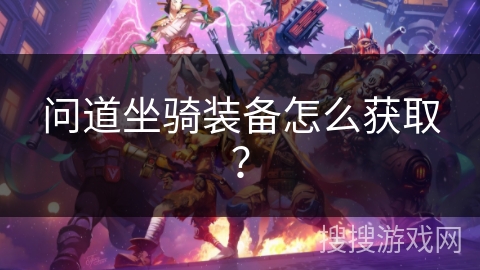 问道坐骑装备怎么获取？