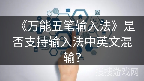 《万能五笔输入法》是否支持输入法中英文混输？