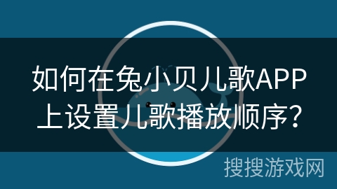 如何在兔小贝儿歌APP上设置儿歌播放顺序？