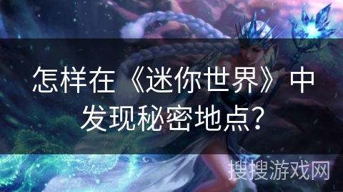 怎样在《迷你世界》中发现秘密地点？