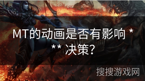 MT的动画是否有影响 *** 决策？
