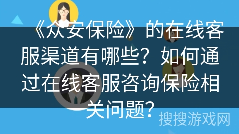 《众安保险》的在线客服渠道有哪些？如何通过在线客服咨询保险相关问题？
