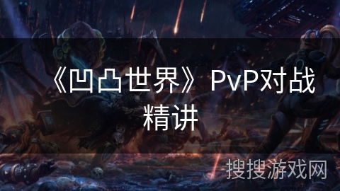 《凹凸世界》PvP对战精讲