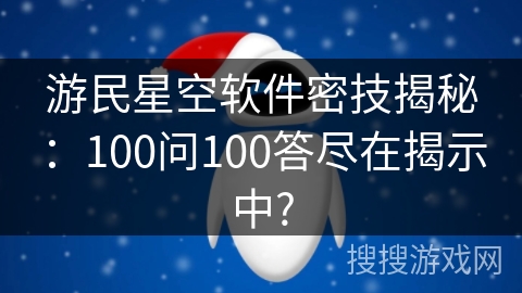 游民星空软件密技揭秘：100问100答尽在揭示中?