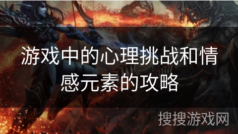 游戏中的心理挑战和情感元素的攻略