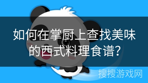 如何在掌厨上查找美味的西式料理食谱？
