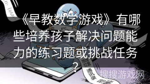 《早教数学游戏》有哪些培养孩子解决问题能力的练习题或挑战任务？