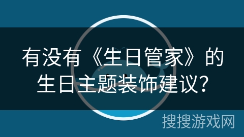 有没有《生日管家》的生日主题装饰建议？