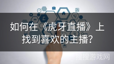 如何在《虎牙直播》上找到喜欢的主播？