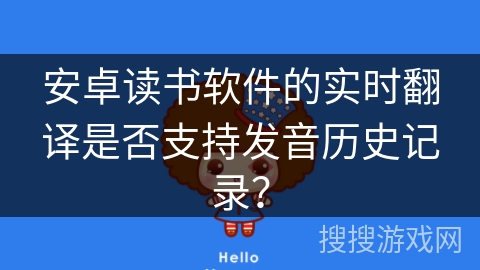 安卓读书软件的实时翻译是否支持发音历史记录？