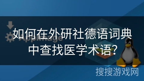 如何在外研社德语词典中查找医学术语？