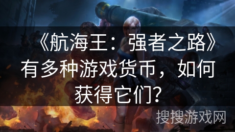 《航海王：强者之路》有多种游戏货币，如何获得它们？