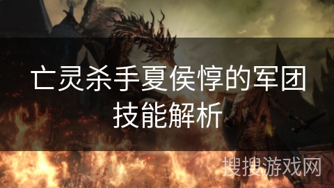 亡灵杀手夏侯惇的军团技能解析