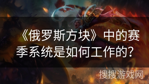 《俄罗斯方块》中的赛季系统是如何工作的？